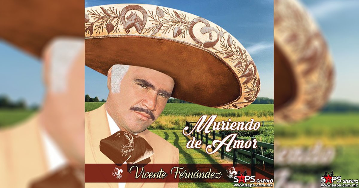 SAPS GRUPERO presenta el disco de la semana: «MURIENDO DE AMOR» Vicente Fernández