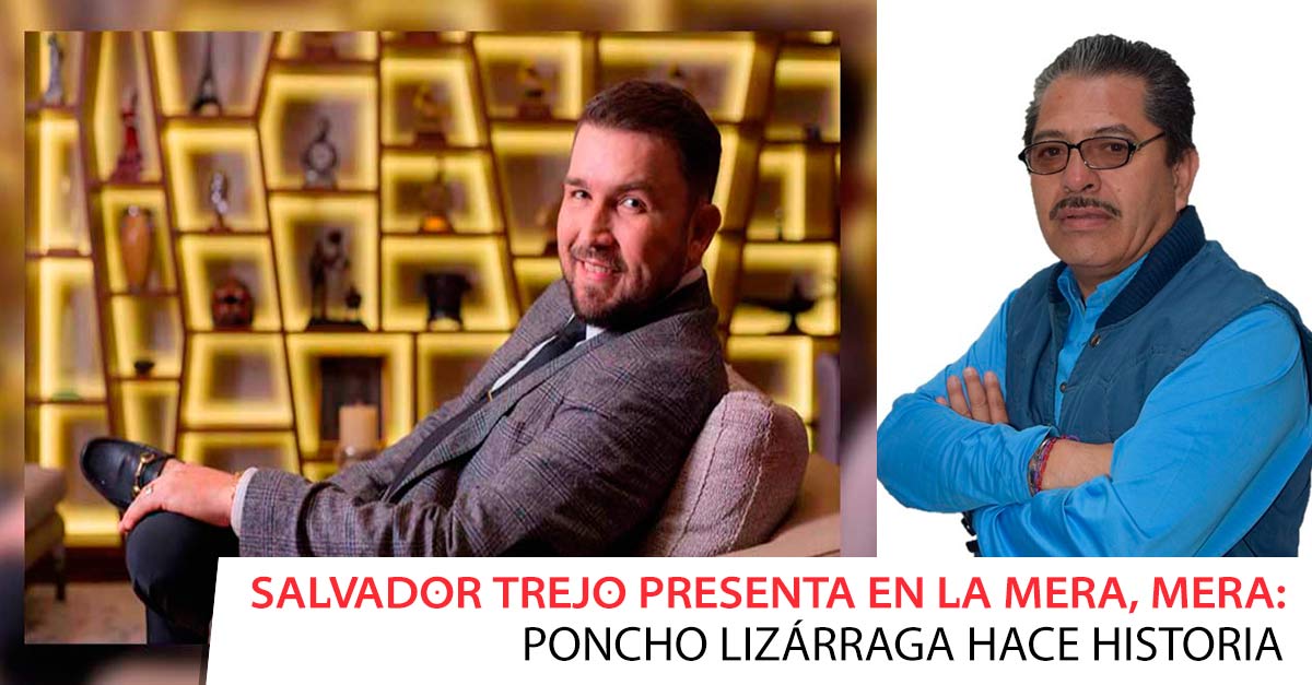 Salvador Trejo presenta en La Mera, Mera: Poncho Lizárraga hace historia