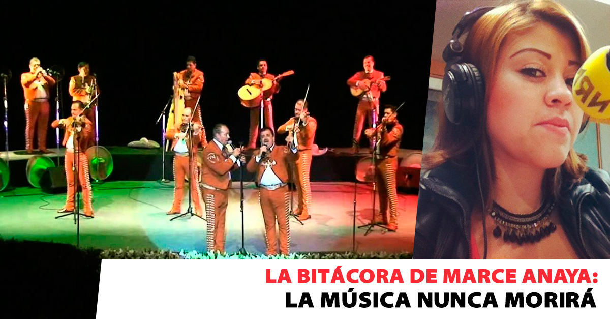 La Bitácora de Marce Anaya presenta: La música mexicana nunca morirá