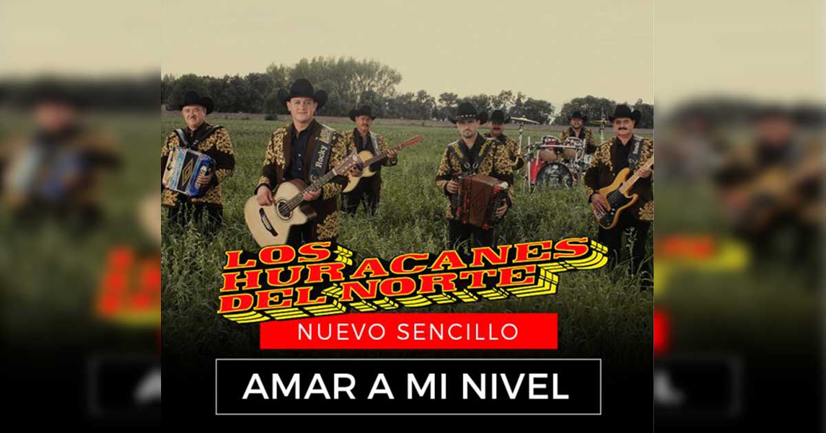 Los Huracanes del Norte estrenan nuevo sencillo «Amar A Mi Nivel»