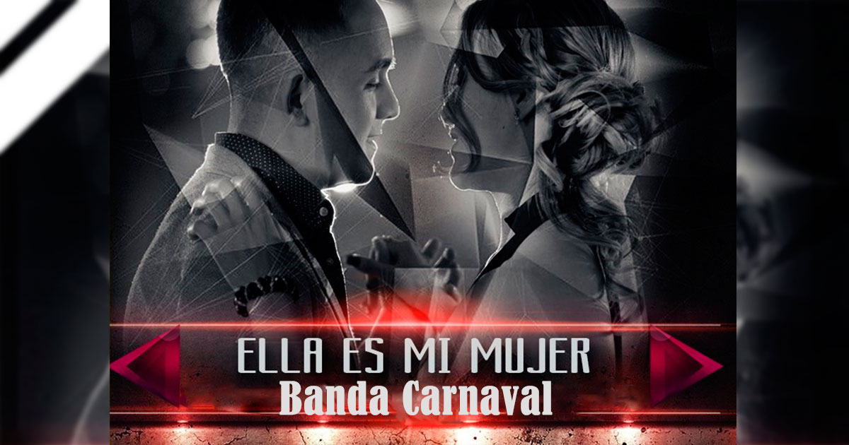 Banda Carnaval – Ella Es Mi Mujer (Letra Y Video Oficial)