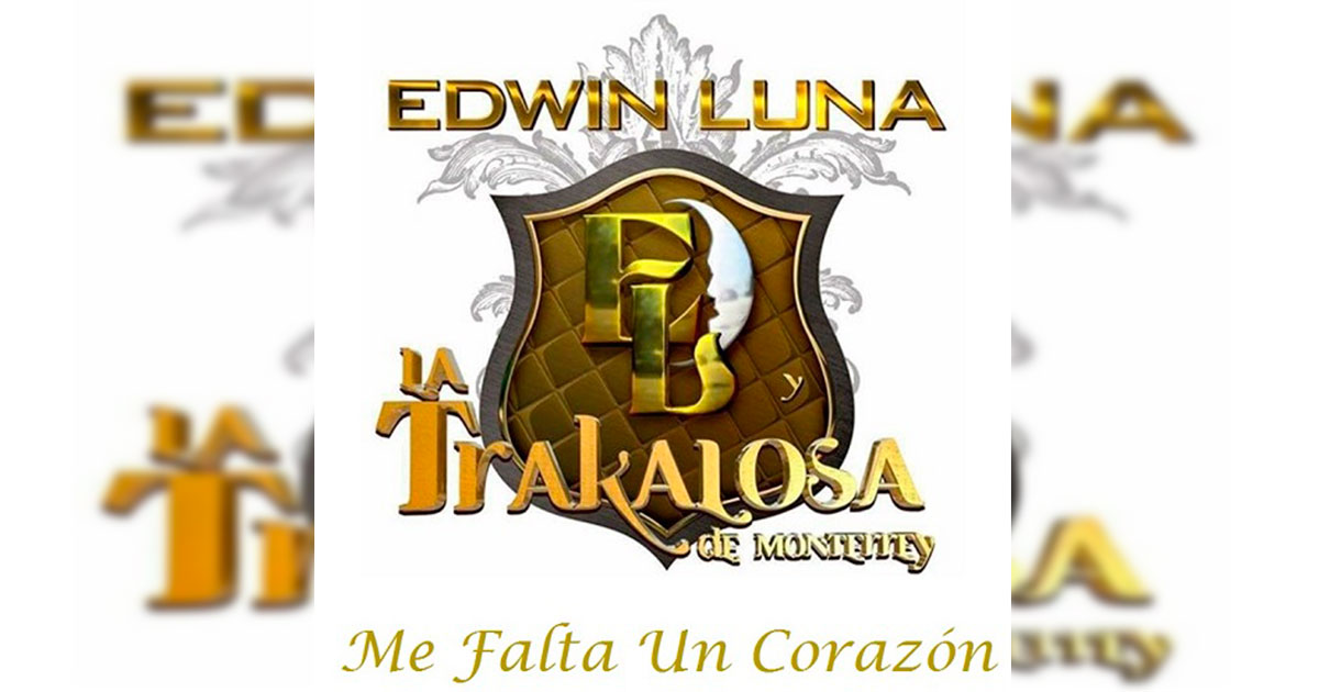 Edwin Luna Y La Trakalosa De Monterrey – Me Falta Un Corazón (Letra Y Video Oficial)