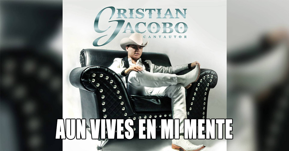 Cristian Jacobo – Aun Vives En Mi Mente (letra y video oficial)