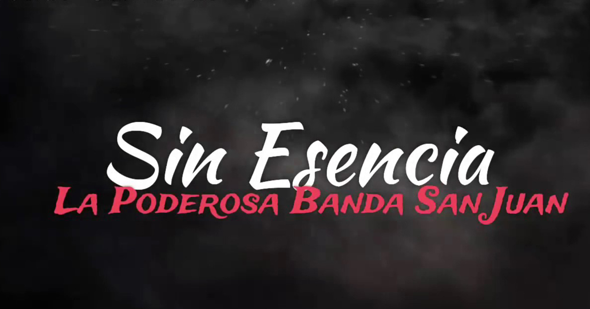 La Poderosa Banda San Juan – Sin Esencia (letra y video oficial)