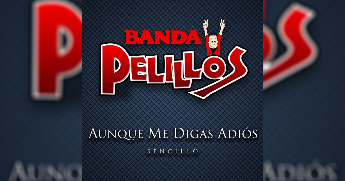 Banda Pelillos – Aunque Me Digas Adiós (letra y video oficial)