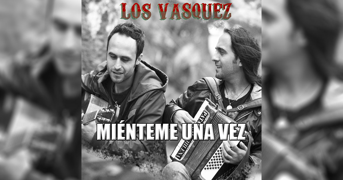 Los Vasquez – Miénteme Una Vez (letra y video oficial)