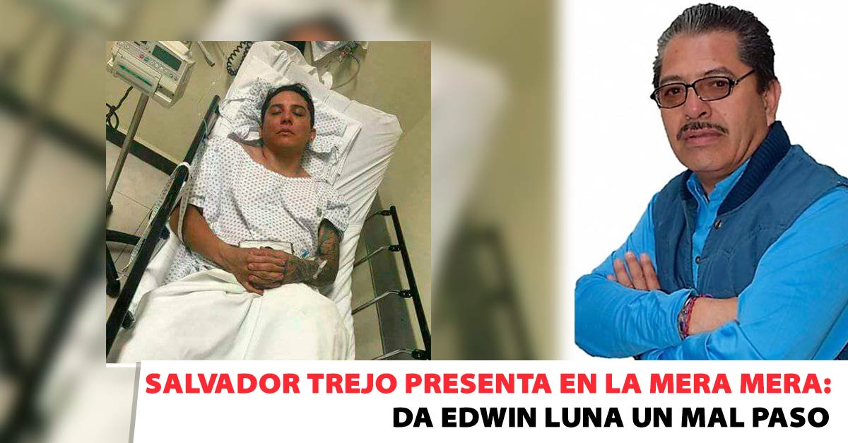 Salvador Trejo presenta en La Mera Mera: Da Edwin Luna su mal paso