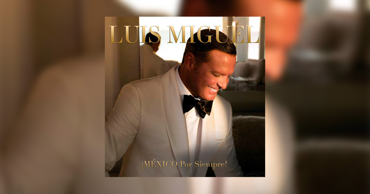 «¡MÉXICO POR SIEMPRE!», el nuevo disco de Luis Miguel