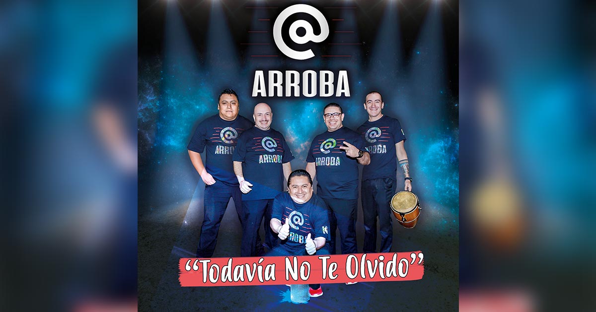 Grupo Arroba exclama fuertemente: «Todavía No Te Olvido»