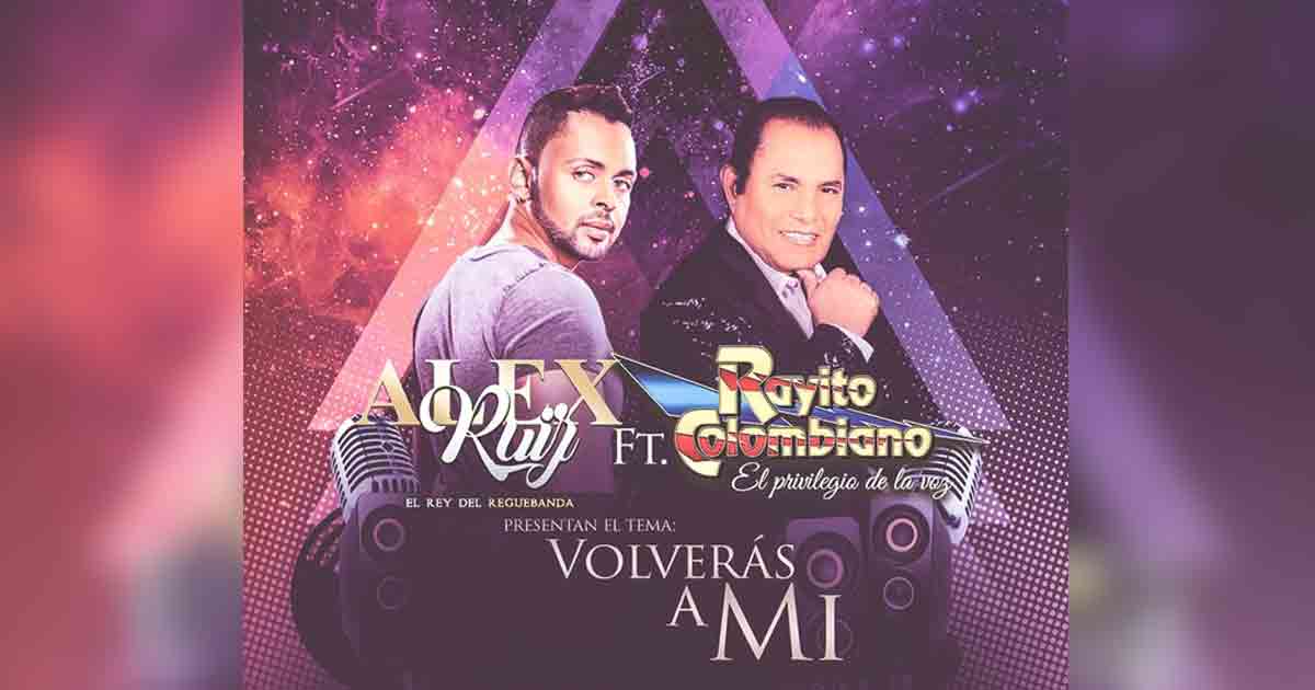 Rayito Colombiano ft Alex Ruíz dicen que «Volerás A Mí»
