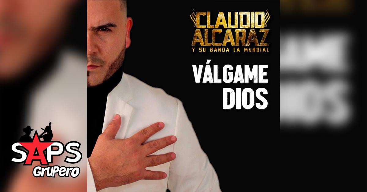 Claudio Alcaraz – Válgame Dios (Letra y Video)
