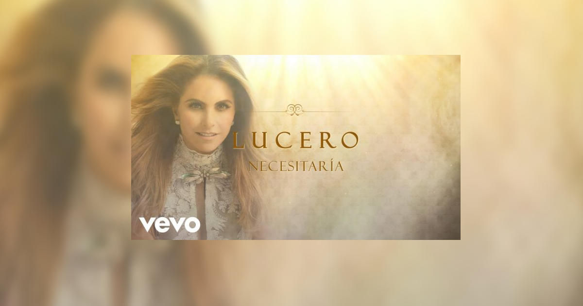 Lucero – Necesitaría (Letra y Video Oficial)