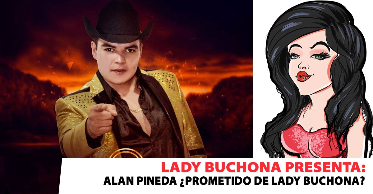 Lady Buchona presenta: Alan Pineda, ¿Prometido de Lady Buchona?