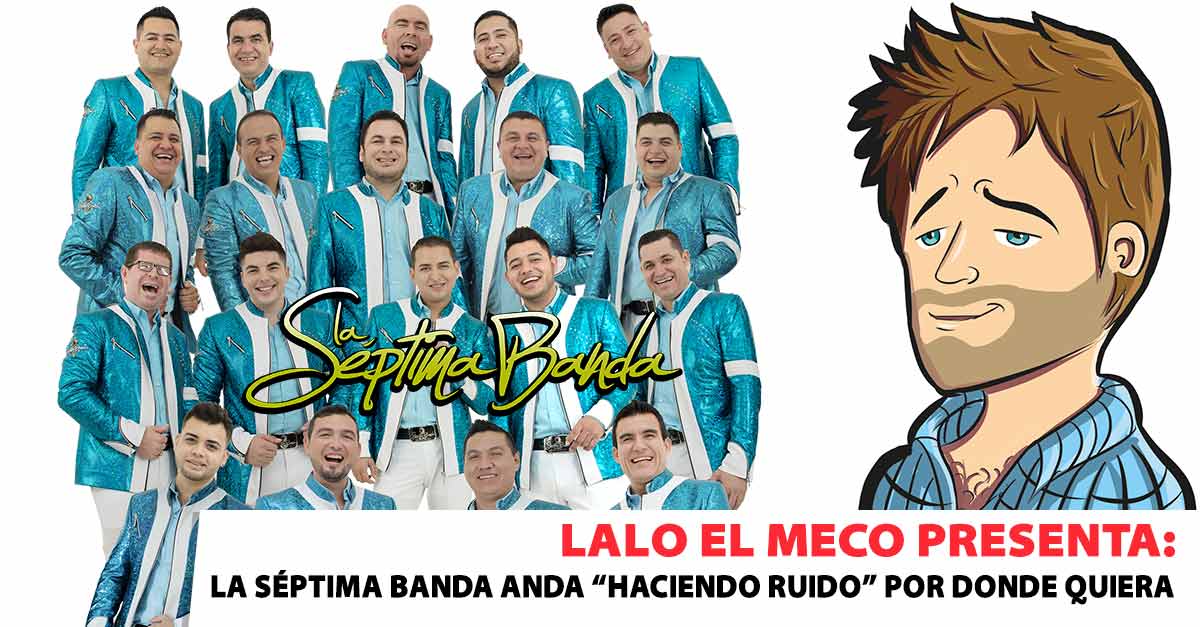 Lalo El Meco presenta: La Séptima Banda anda «HACIENDO RUIDO» por donde quiera
