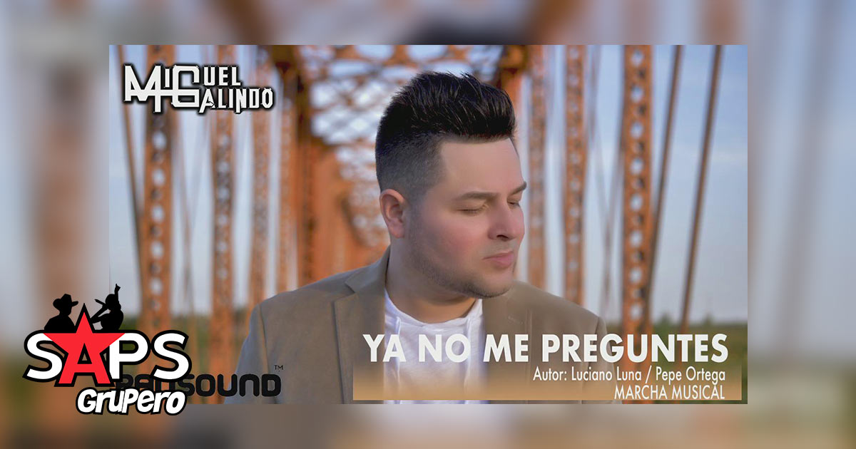 Miguel Galindo presenta su nuevo sencillo “Ya No Me Preguntes”