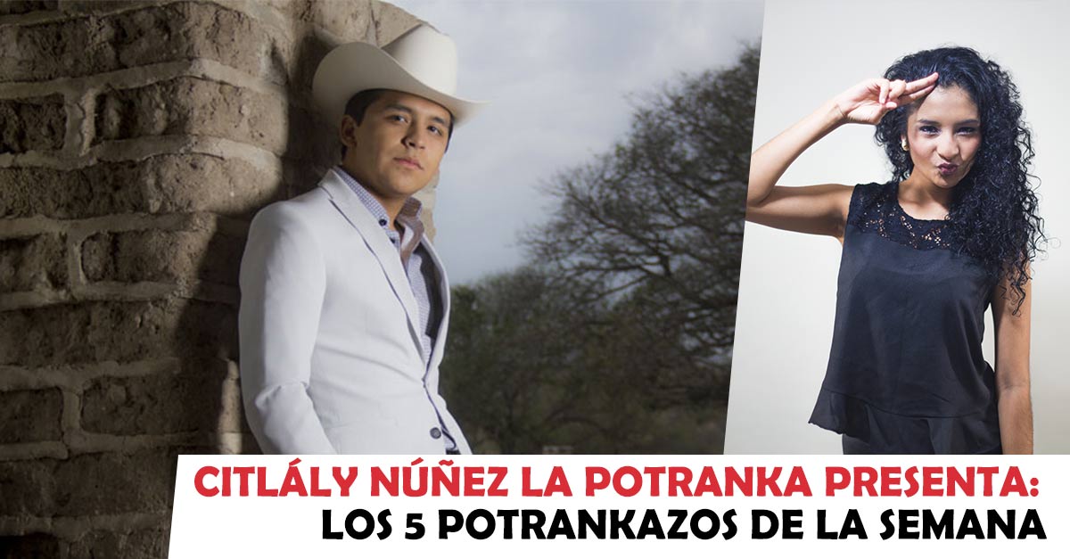 Citlály Núñez La Potranka presenta: los 5 potrankazos de la semana