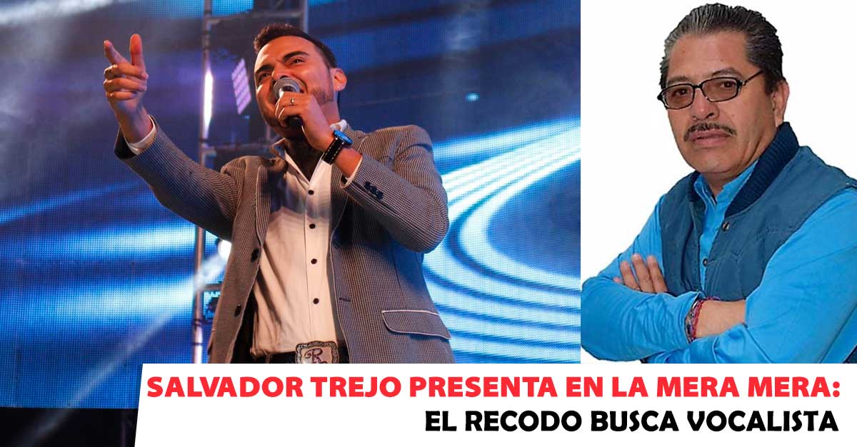 Salvador Trejo presenta en La Mera Mera: El Recodo busca vocalista