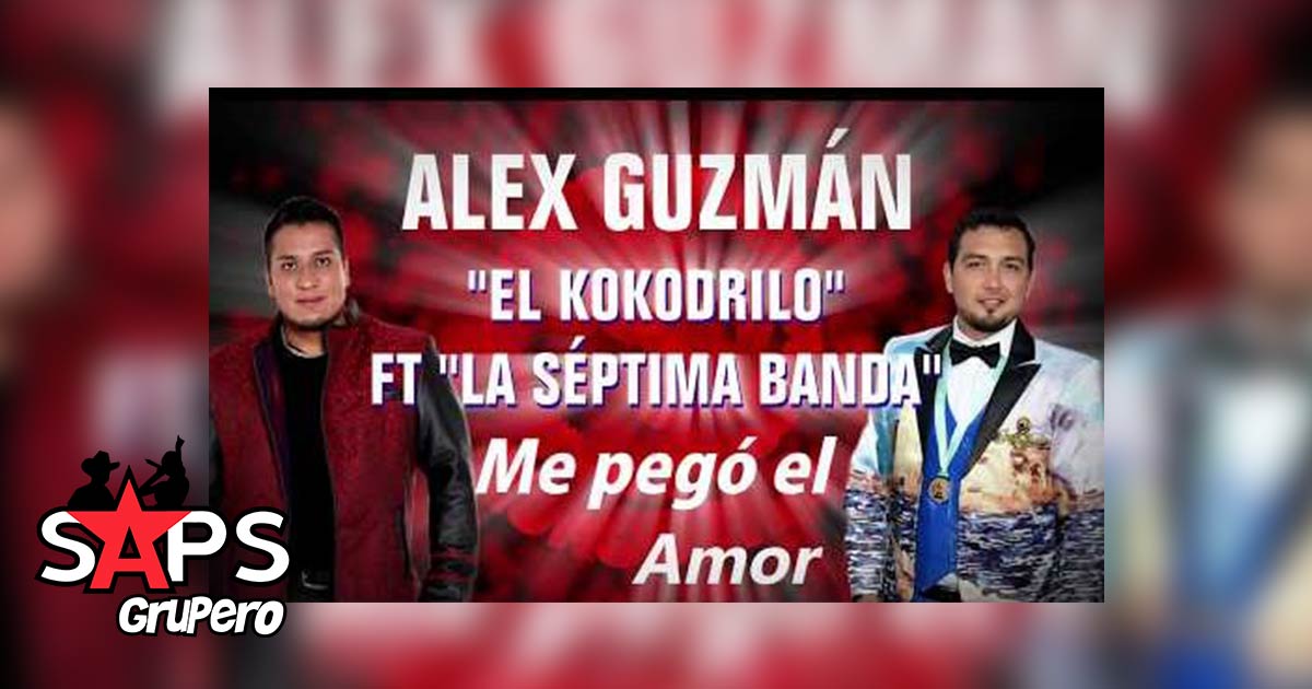 Alex Guzmán El Kokodrilo ft La Séptima Banda – Me Pego El Amor (Letra)