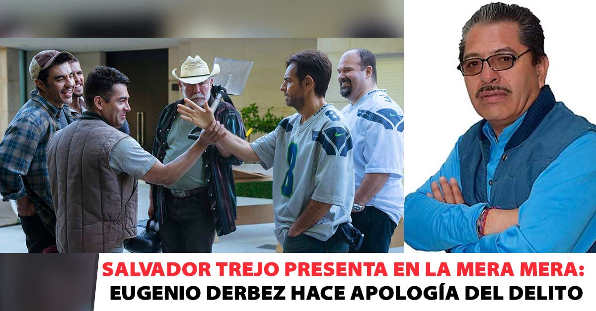 Salvador Trejo presenta en La Mera Mera: Derbez hace apología del delito