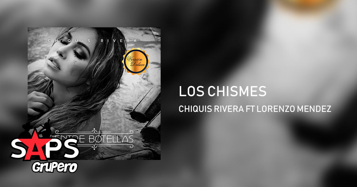 Chiquis Rivera ft Lorenzo Mendez – Los Chismes (Letra y Video)