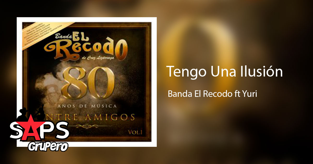 Banda El Recodo ft Yuri – Tengo Una Ilusión (Letra Y Video)