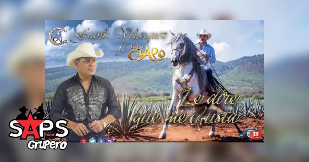 El Chapo de Sinaloa, Frank Velásquez, Le Diré Que Me Gusta