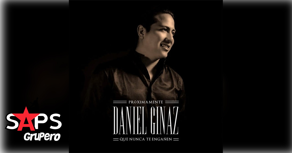 «Que Nunca Te Engañen» lo más nuevo de Daniel Ginaz
