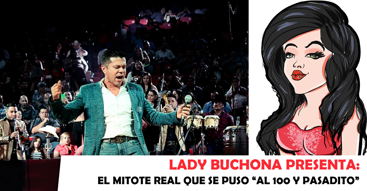 Lady Buchona presenta: El mitote real que se puso “Al 100 y Pasadito”