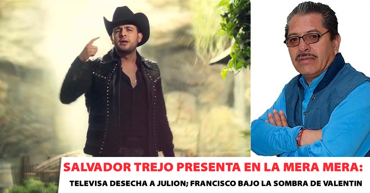 Salvador Trejo presenta en La Mera Mera: Televisa desecha a Julión
