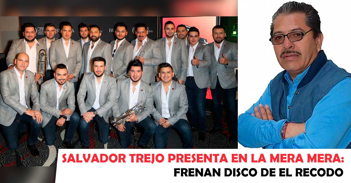 Salvador Trejo presenta en La Mera Mera: Frenan disco de El Recodo