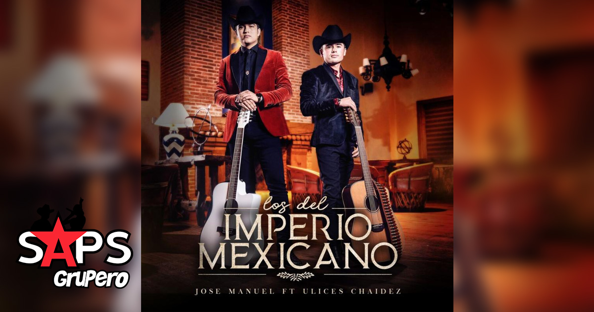 José Manuel ft. Ulices Chaidez estrenan “Los del Imperio Mexicano”