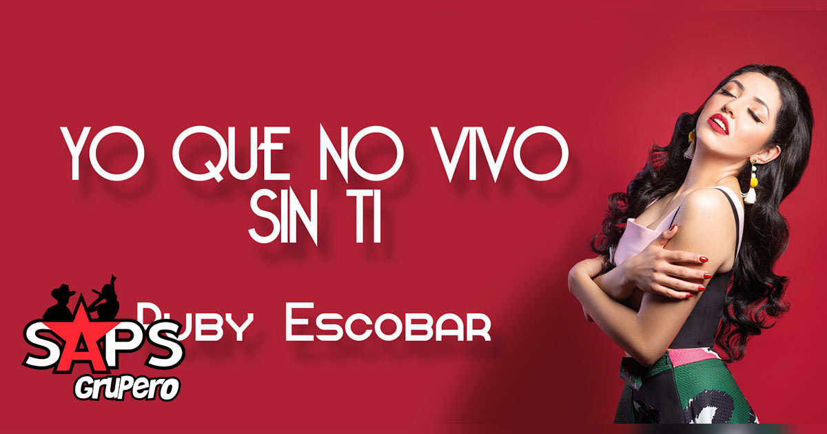 Ruby Escobar te dice «Yo Que No Vivo Sin Ti»