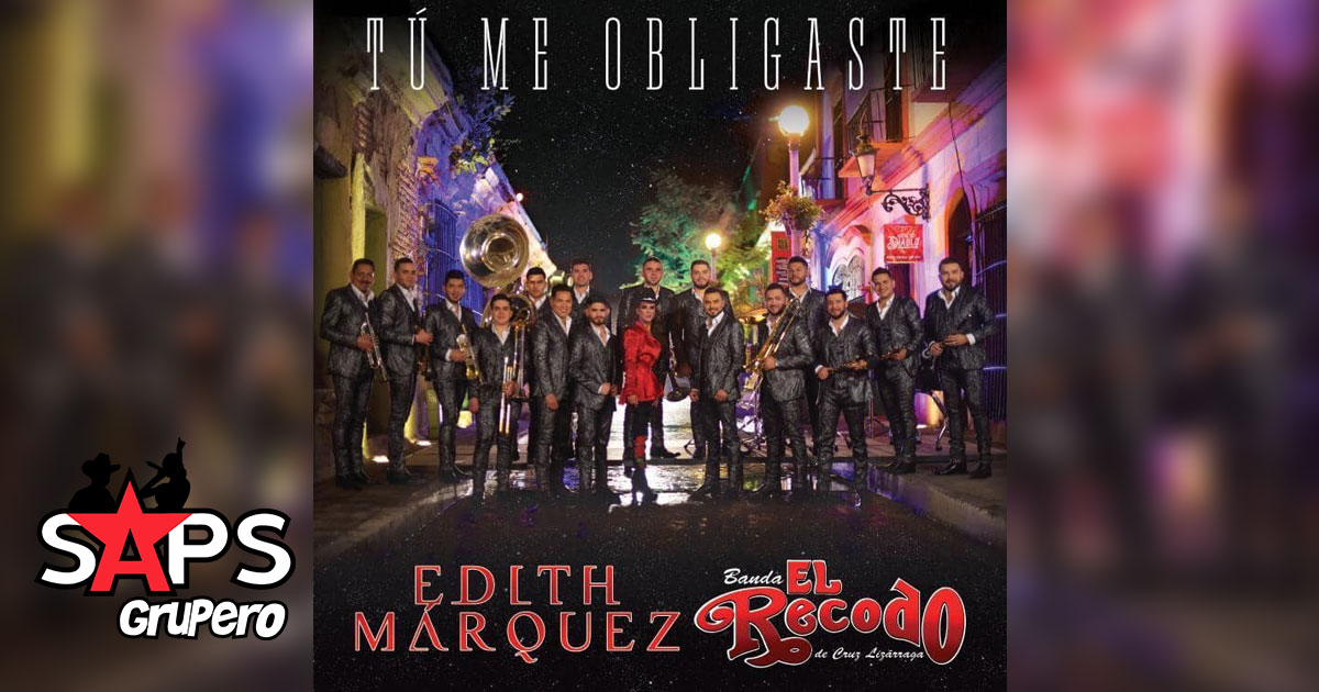 Edith Márquez y Banda El Recodo dictan que “Tú Me Obligaste” a escuchar su nuevo sencillo