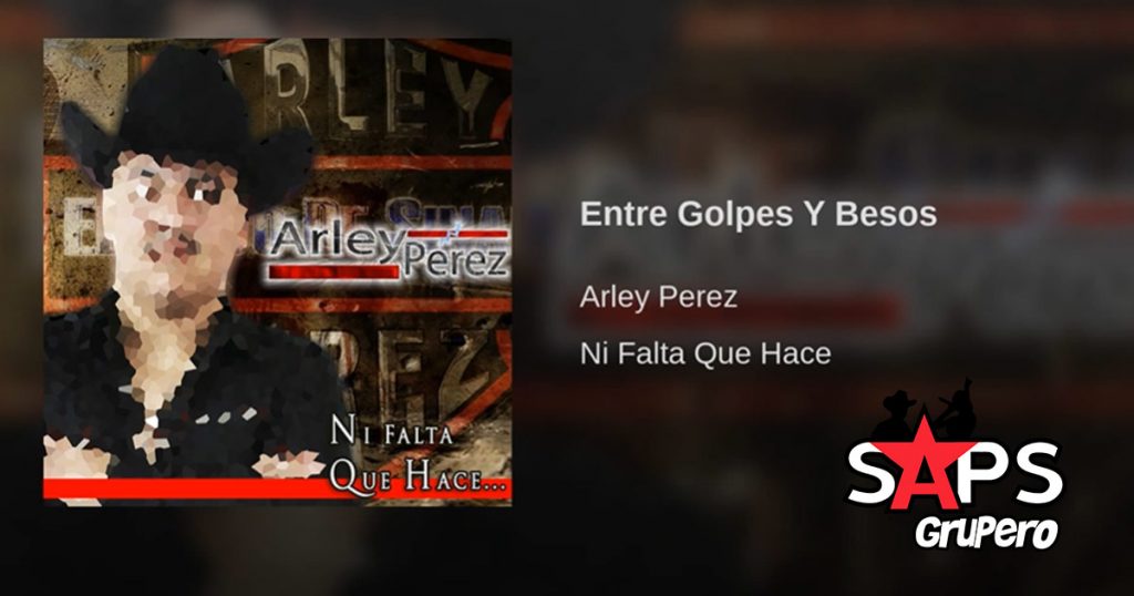 ENTRE GOLPES Y BESOS, ARLEY PÉREZ