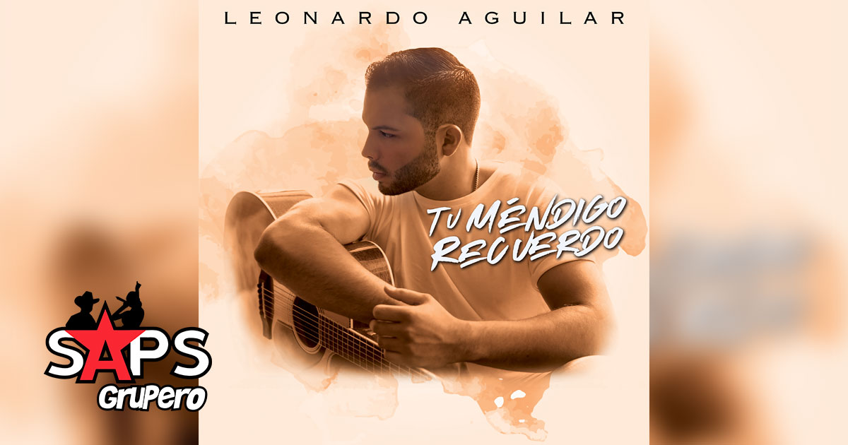 Leonardo Aguilar presenta el tema “Tú Mendigo Recuerdo”