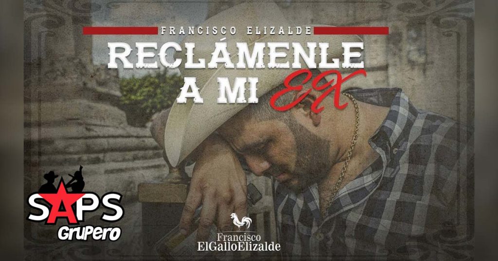 RECLÁMENLE A MI EX, FRANCISCO EL GALLO ELIZALDE