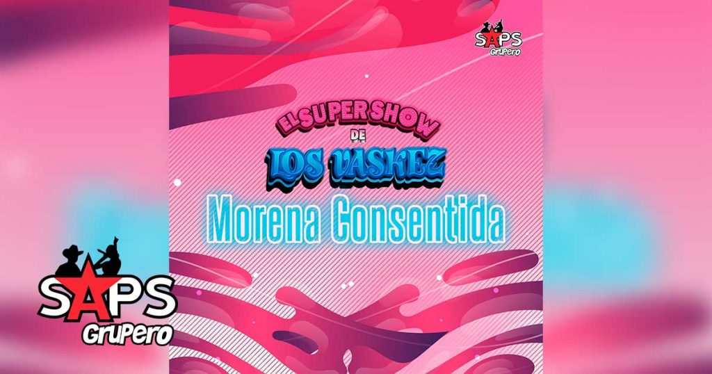 MORENA CONSENTIDA, EL SUPER SHOW DE LOS VASKEZ