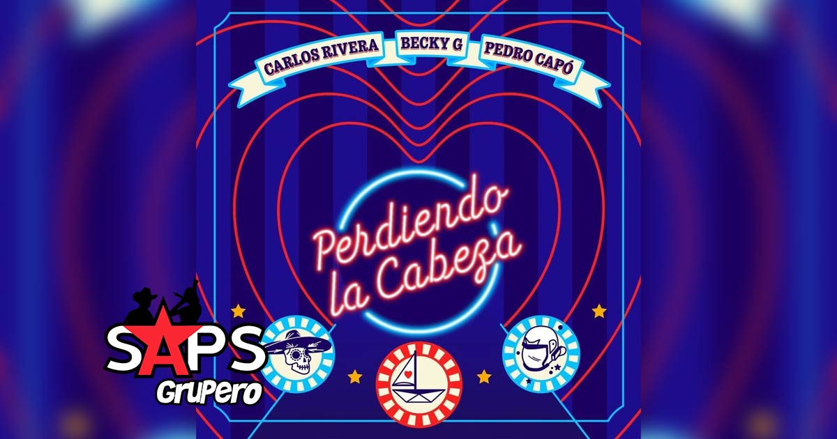 Letra Perdiendo La Cabeza – Carlos Rivera ft. Becky G, Pedro Capo