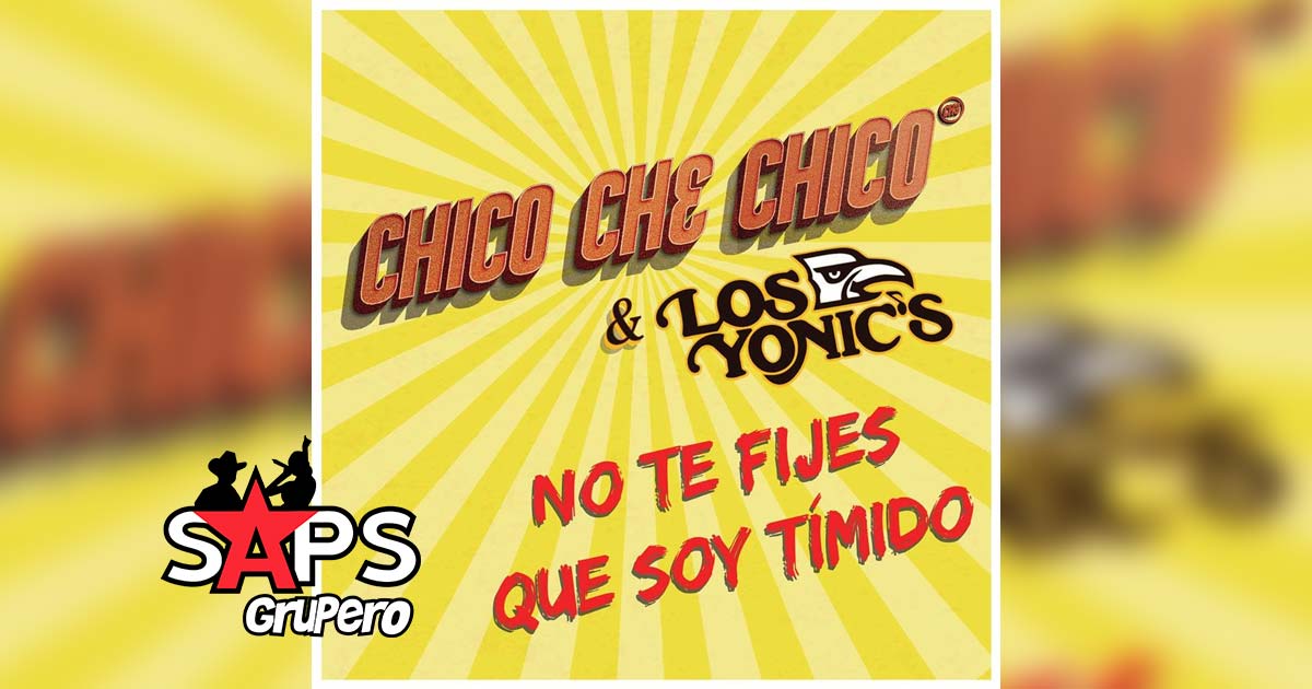 Letra No Te Fijes Que Soy Tímido – Chico Che Chico ft. Los Yonics