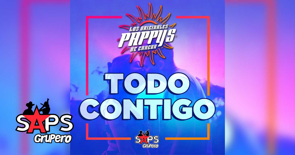 Letra Todo Contigo – Los Originales Pappy’s de Cancún