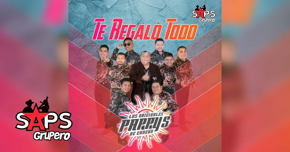 Letra Te Regalo Todo – Los Originales Pappy’s de Cancún