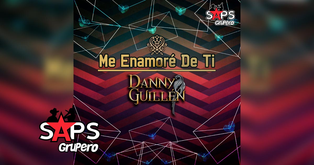 Letra Me Enamoré De Ti – Danny Guillén