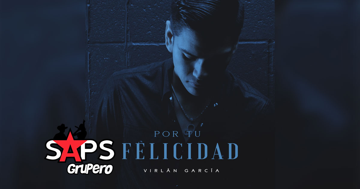“Por Tu Felicidad” llega nuevo sencillo de Virlán García