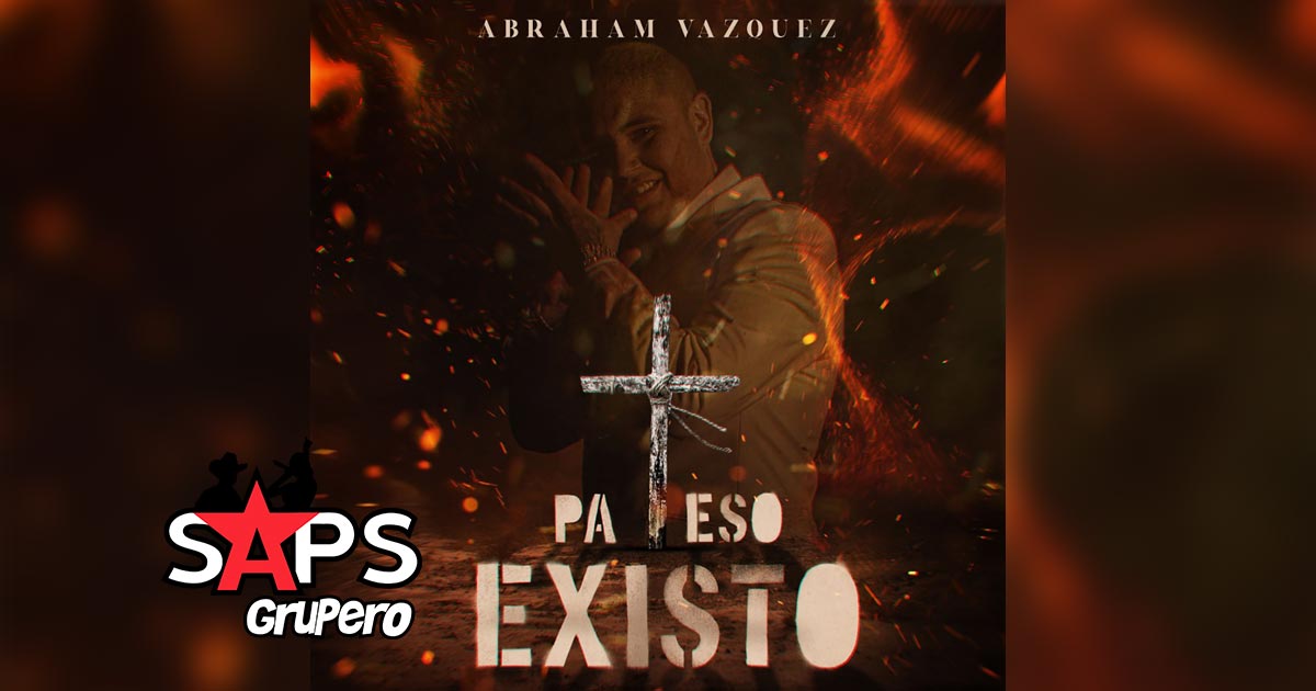 Letra Pa’ Eso Existo – Abraham Vazquez