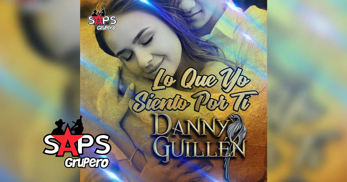 Letra Lo Que Yo Siento Por Ti – Danny Guillén