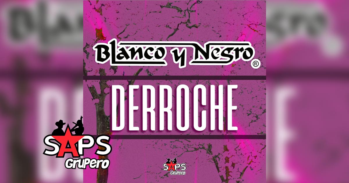 Letra Derroche – Grupo Blanco y Negro