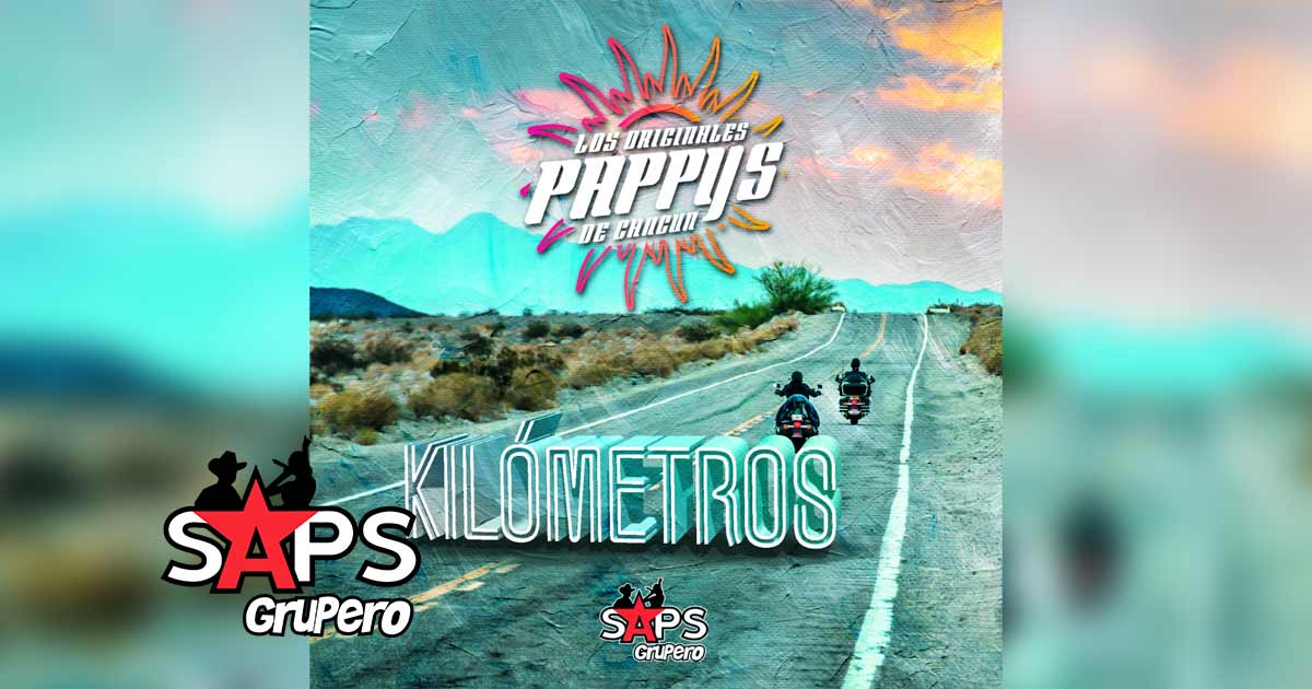 Letra Kilómetros – Los Originales Pappy’s de Cancún
