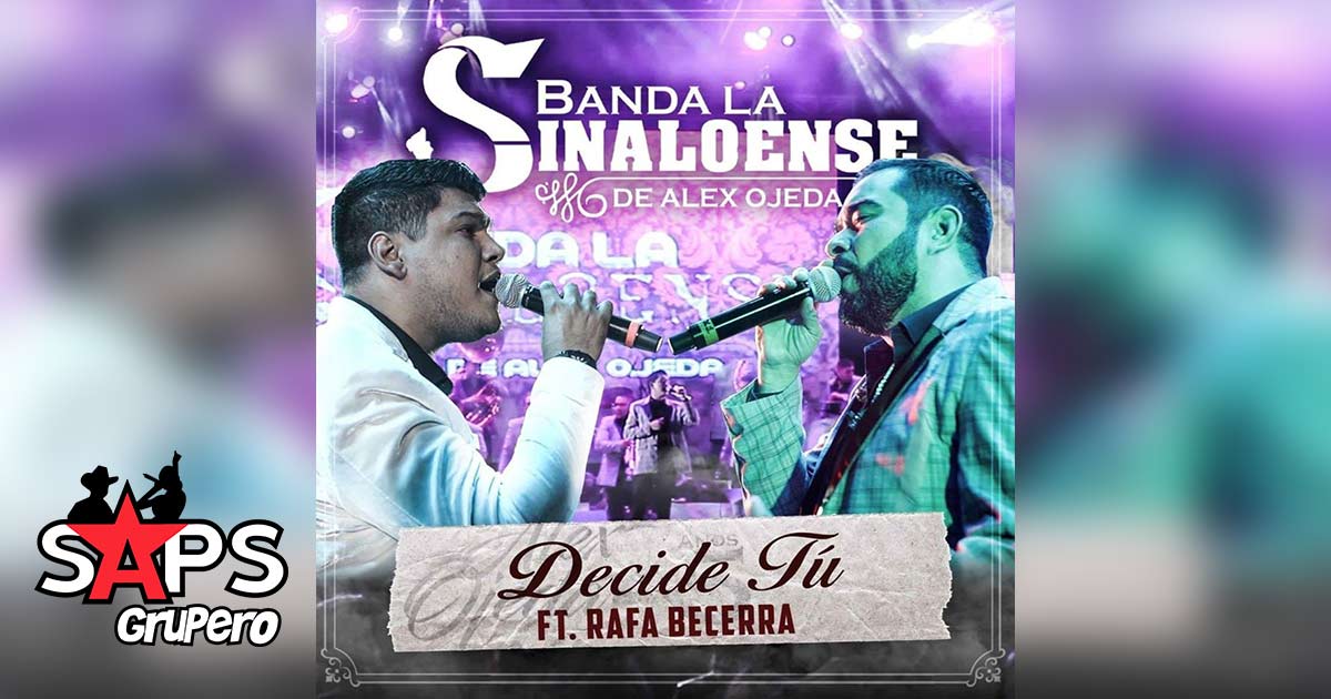 Letra Decide Tú – Banda la Sinaloense de Alex Ojeda ft. Rafa Becerra