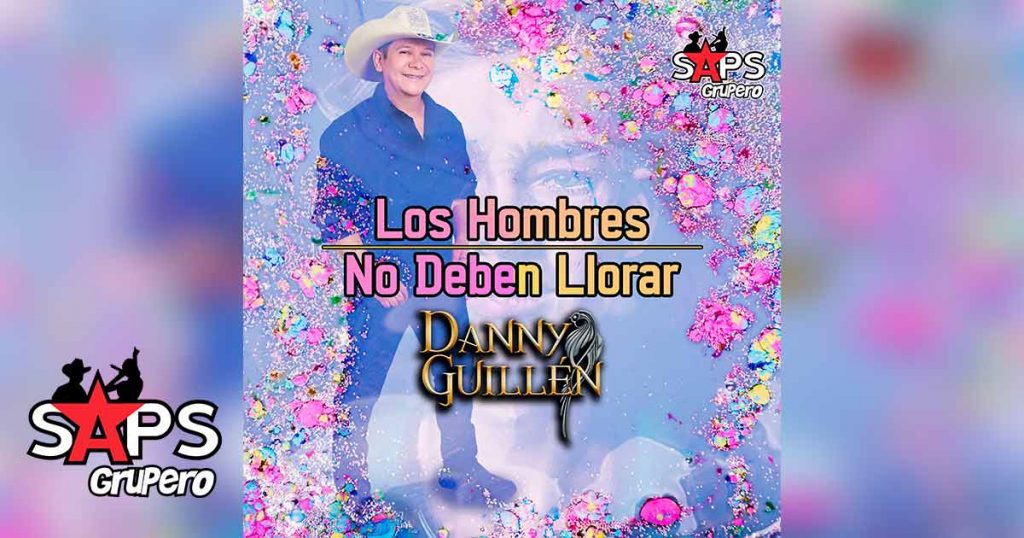 Letra Los Hombres No Deben Llorar, Danny Guillén
