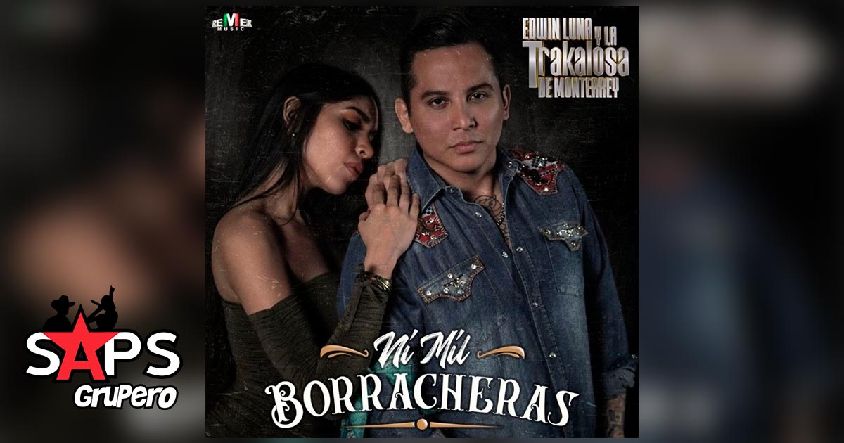 “Ni Mil Borracheras”, lo nuevo de Edwin Luna y La Trakalosa de Monterrey